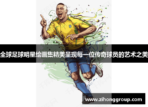 全球足球明星绘画集精美呈现每一位传奇球员的艺术之美