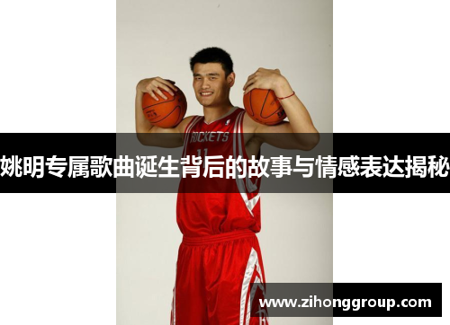 姚明专属歌曲诞生背后的故事与情感表达揭秘