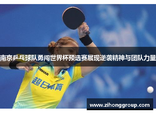 南京乒乓球队勇闯世界杯预选赛展现逆袭精神与团队力量