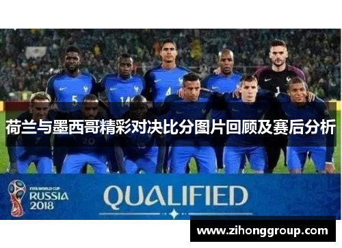 荷兰与墨西哥精彩对决比分图片回顾及赛后分析